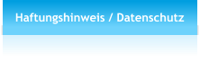 Haftungshinweis / Datenschutz
